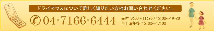 ドライマウスについて詳しく知りたい方はお問い合わせください。04-7166-6444