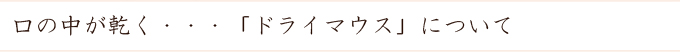 口の中が乾く・・・「ドライマウス」について