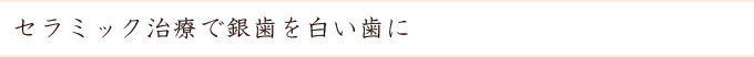 セラミック治療で銀歯を白い歯に