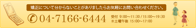 矯正について分からないことがありましたらお気軽にお問い合わせください。04-7166-6444