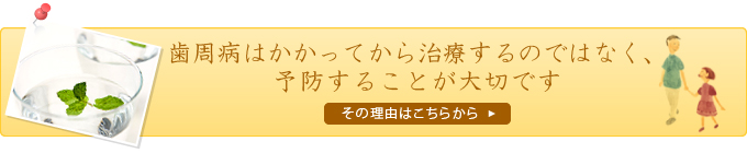 歯周病はかかってから治療するのではなく、予防することが大切です