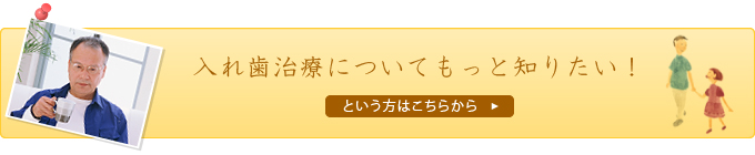 入れ歯治療についてもっと知りたい！という方はこちらから