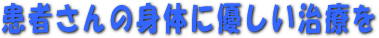 患者さんの身体に優しい治療を